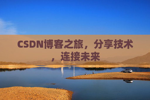 CSDN博客之旅，分享技术，连接未来